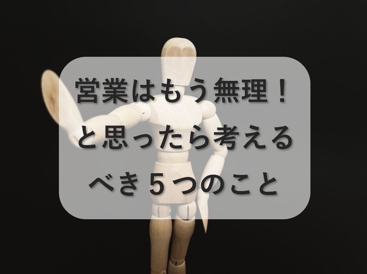 営業はもう無理!と思ったら考えるべき5つのこと