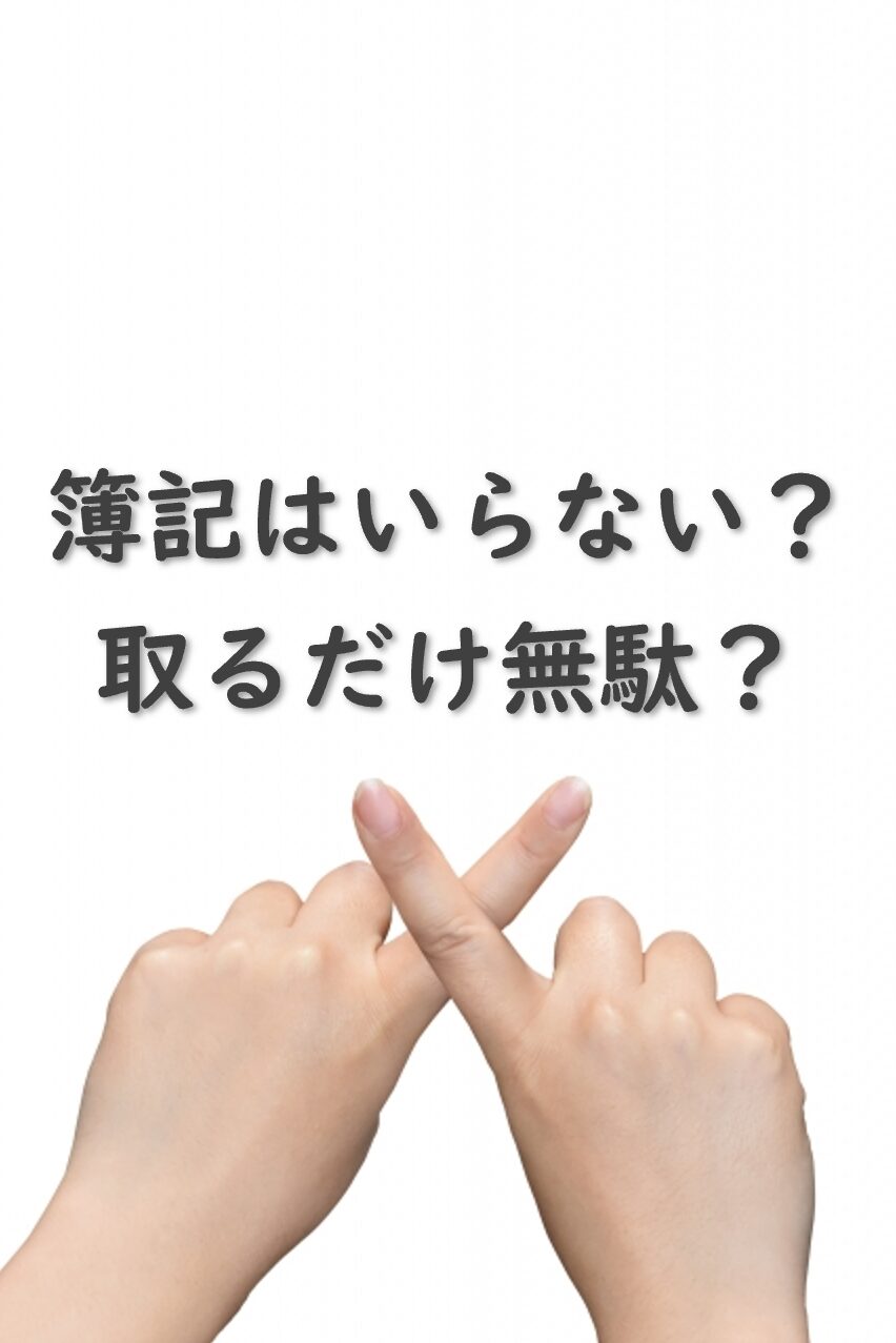 簿記はいらない？取得するだけ無駄？