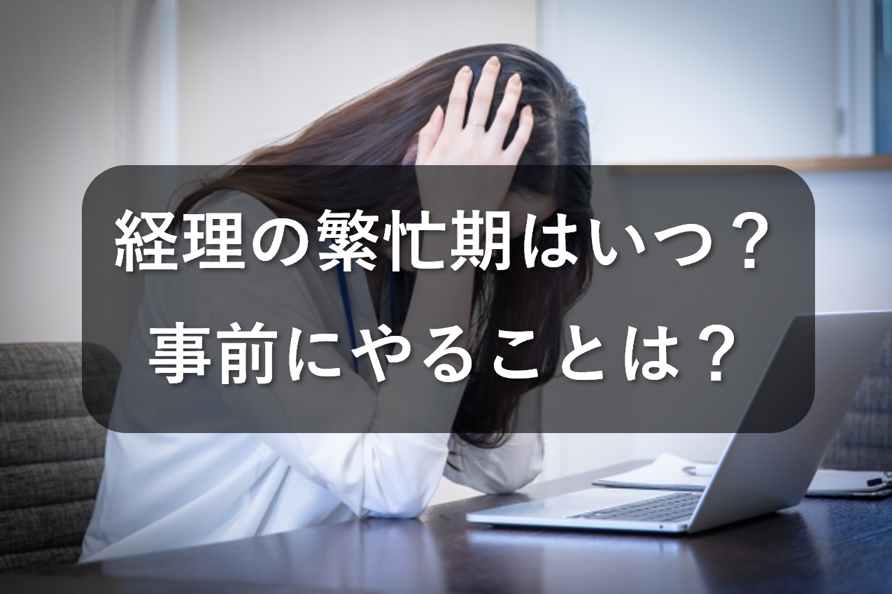 経理の繁忙期はいつ？事前にやっておくべき6つのこととは？