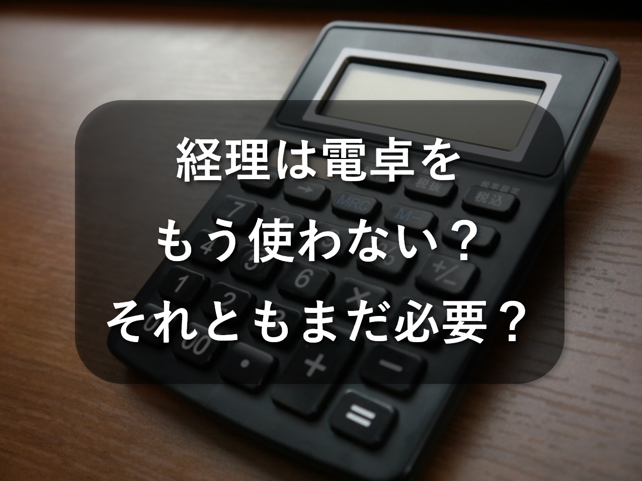 経理は電卓をもう使わない？それともまだ必要？