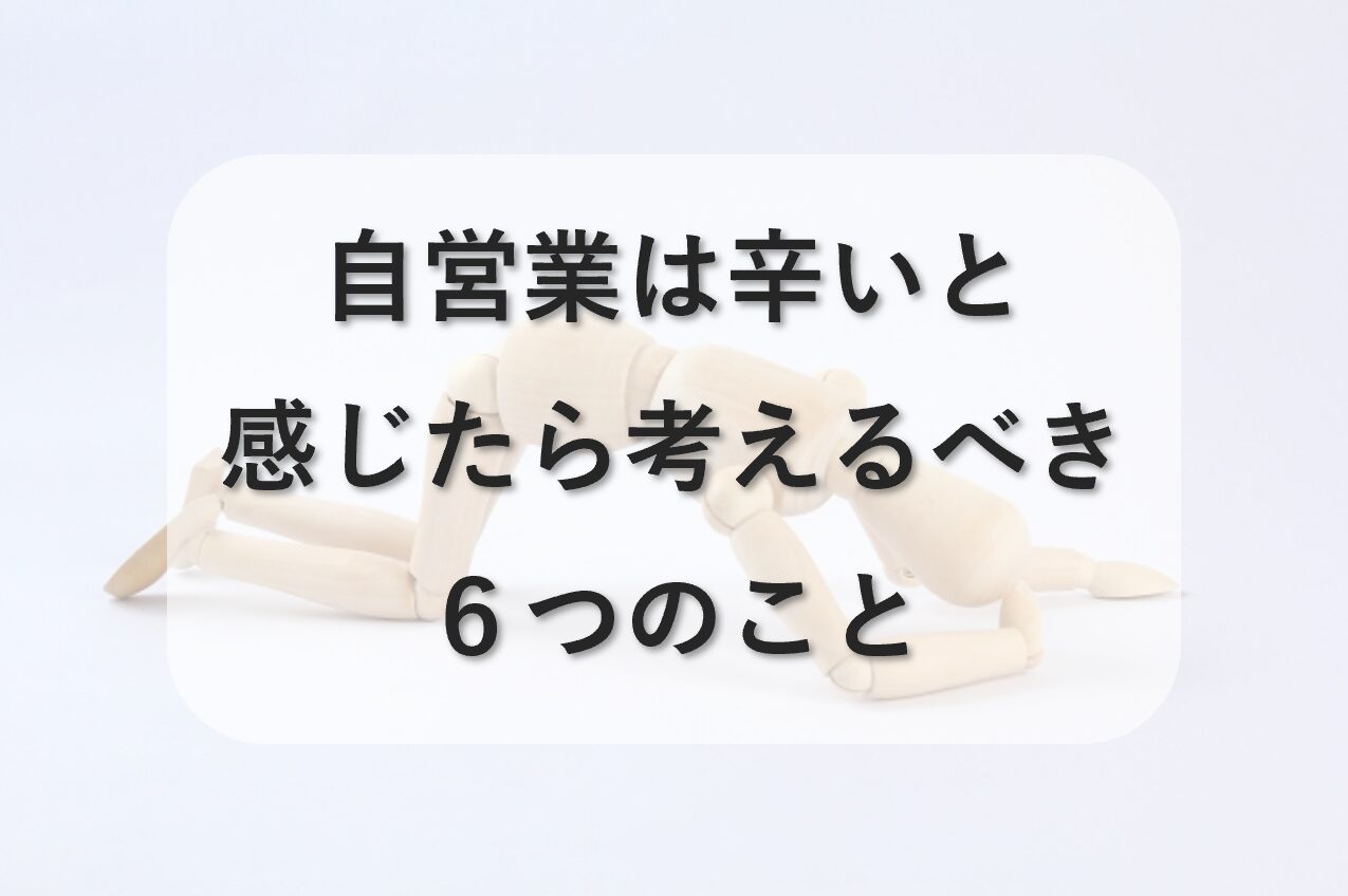 自営業は辛いと感じたら考えるべき6つのこと
